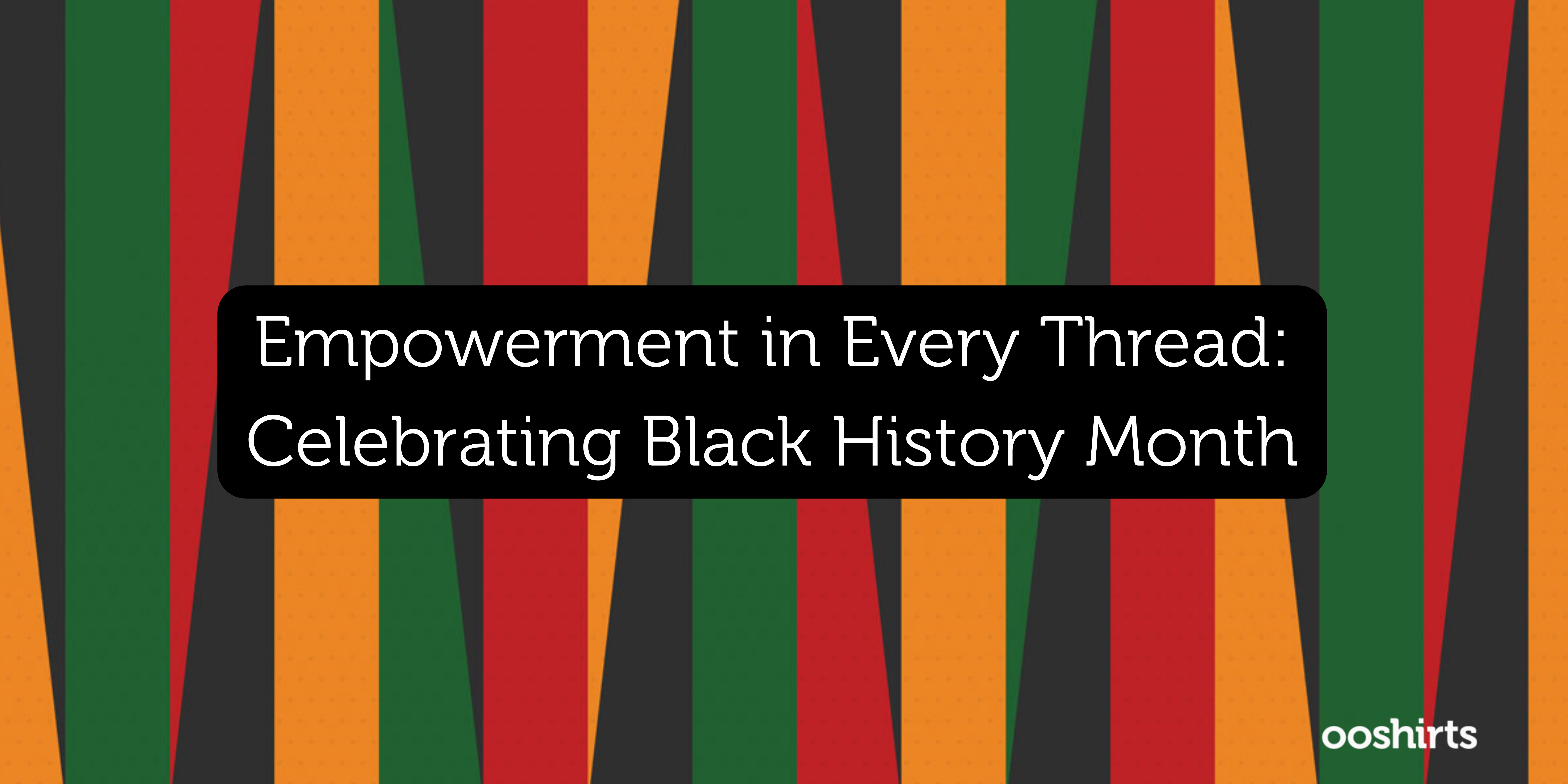 Empowerment in Every Thread: Celebrating Black History Month
